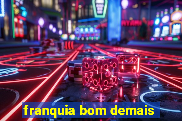 franquia bom demais